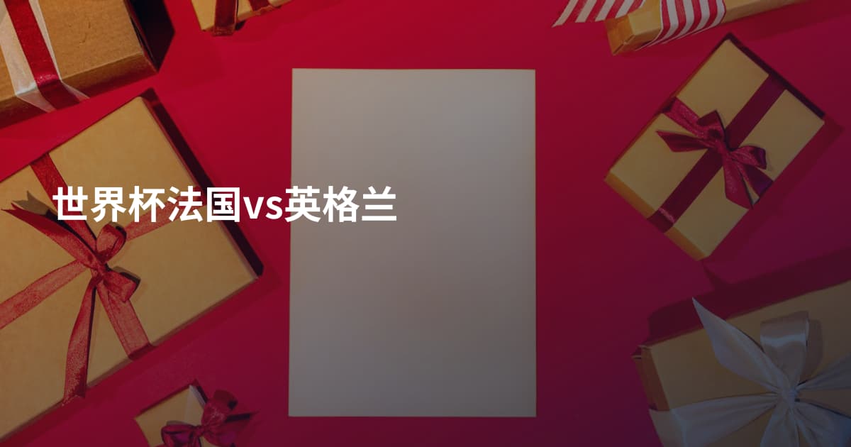 世界杯法国vs英格兰
