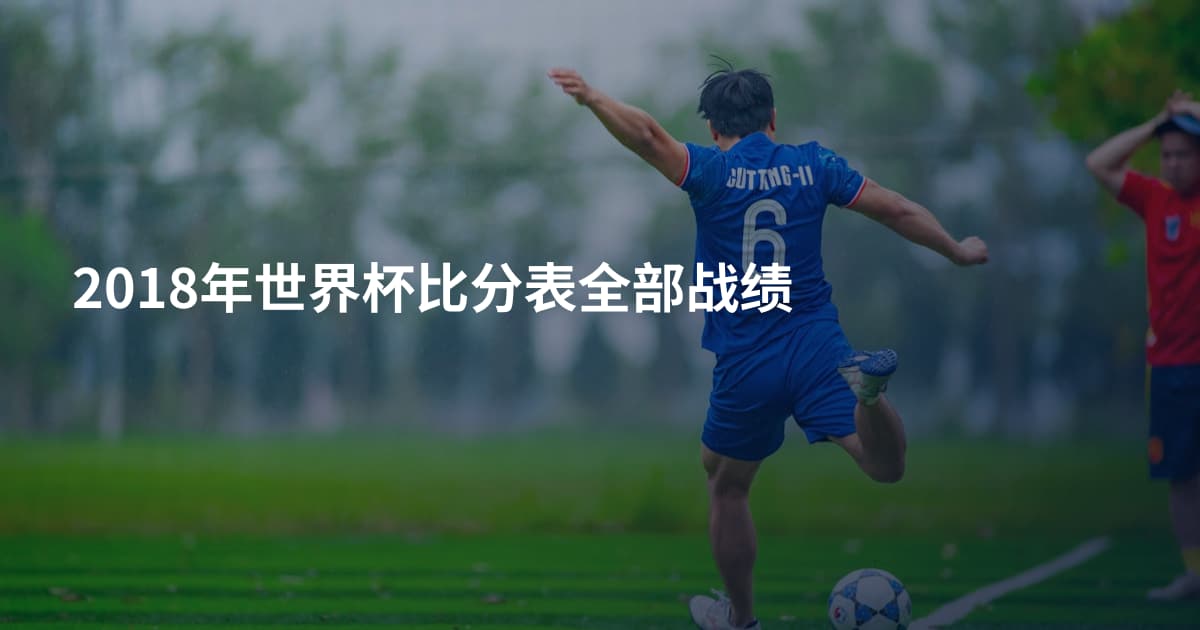 2018年世界杯比分表全部战绩