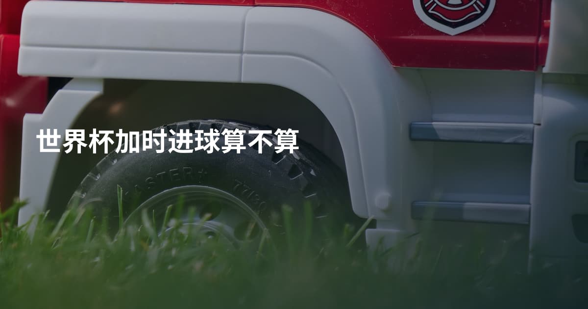 世界杯加时进球算不算