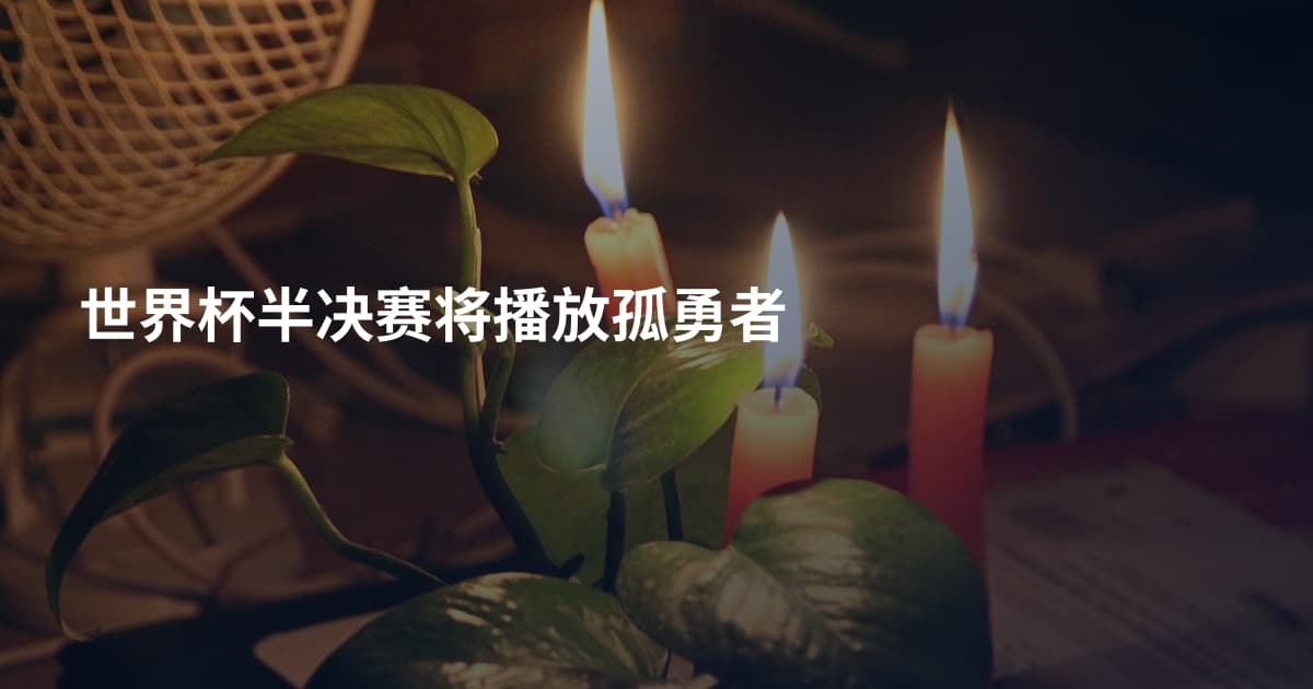 世界杯半决赛将播放孤勇者