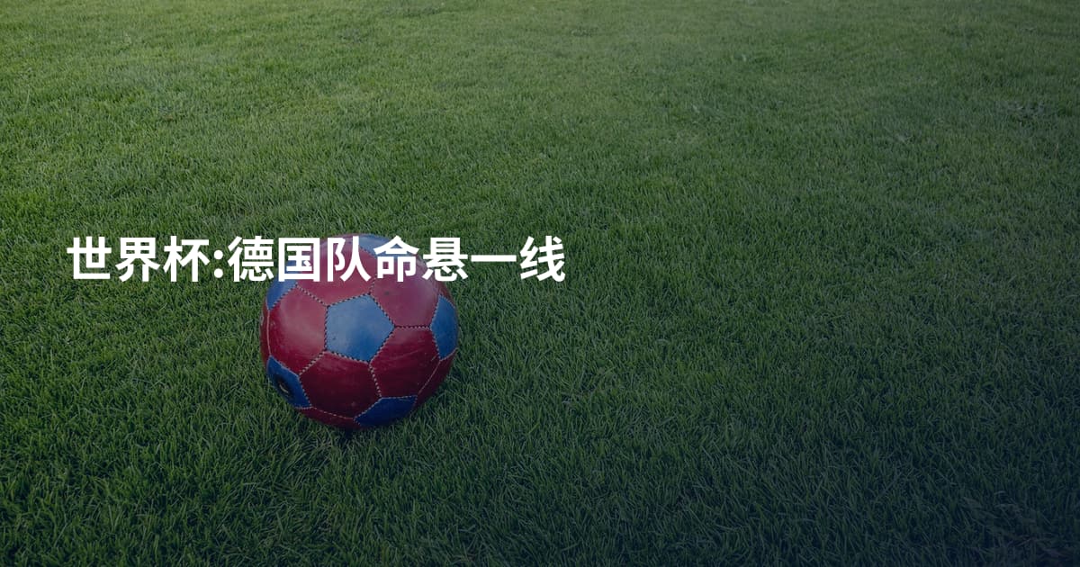 世界杯:德国队命悬一线