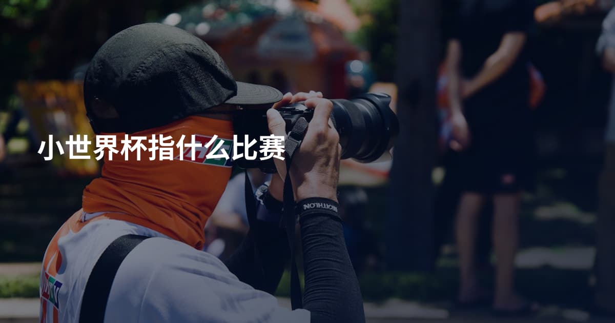 小世界杯指什么比赛