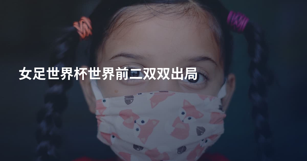 女足世界杯世界前二双双出局