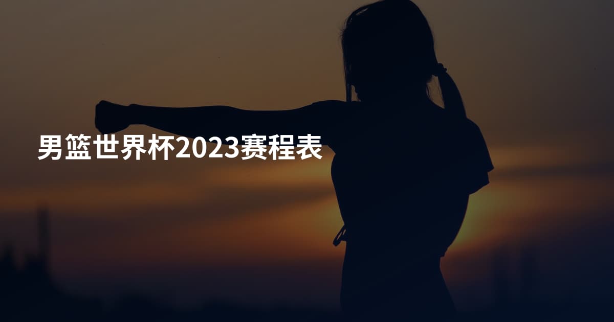 男篮世界杯2023赛程表