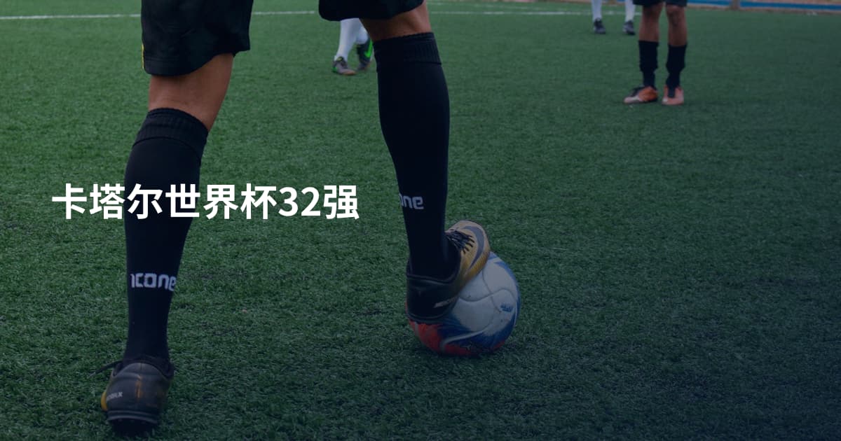 卡塔尔世界杯32强