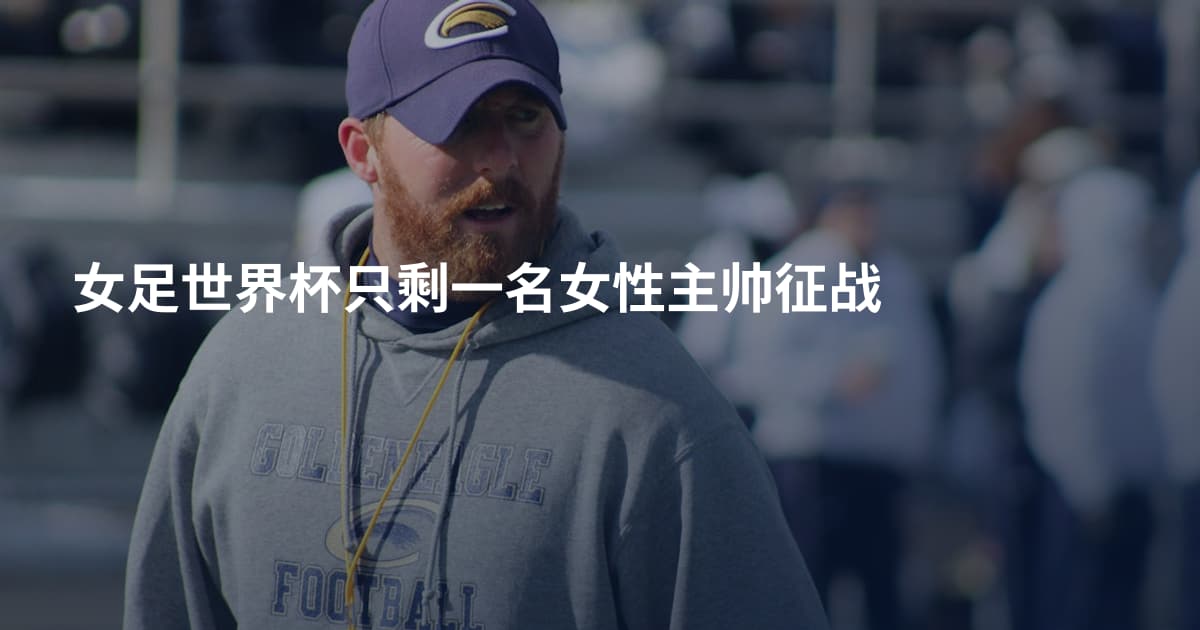 女足世界杯只剩一名女性主帅征战