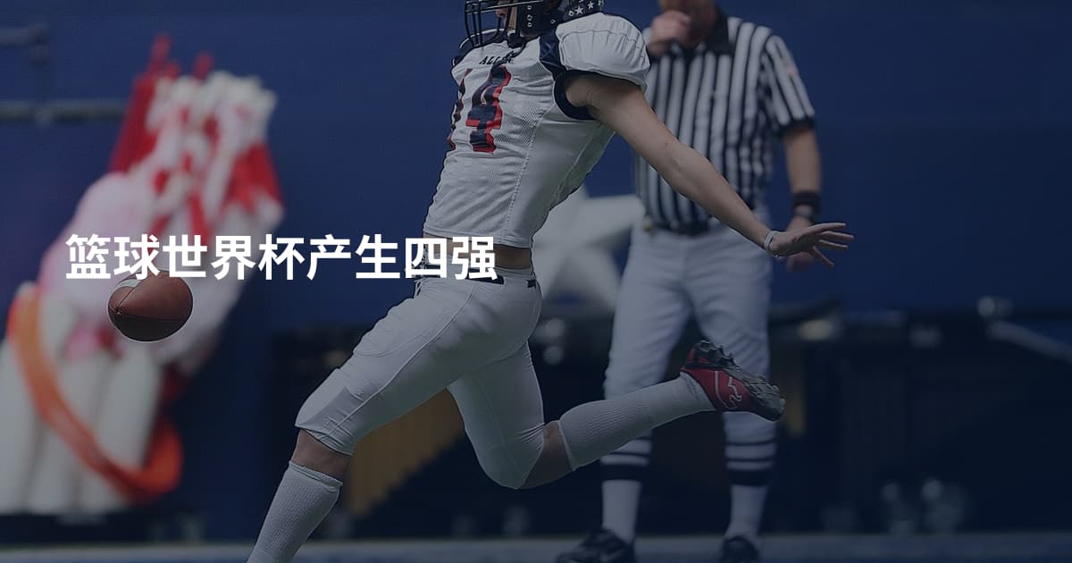 篮球世界杯产生四强