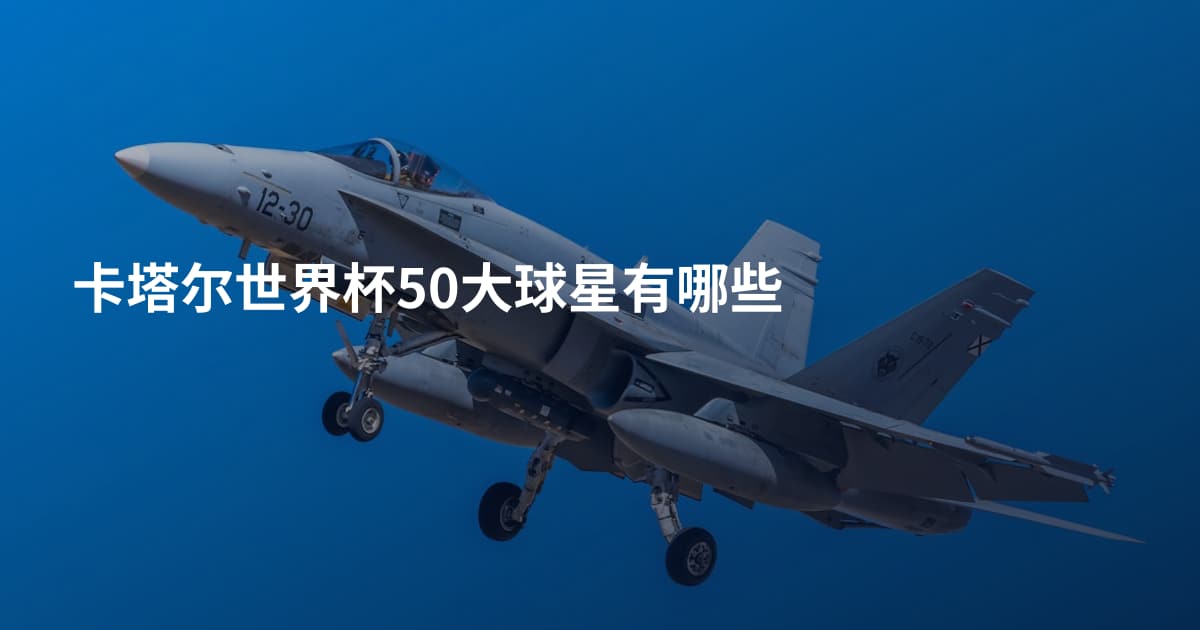 卡塔尔世界杯50大球星有哪些