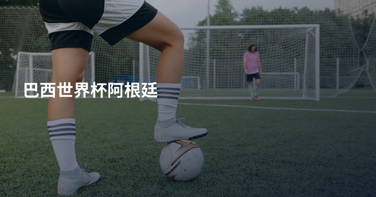 巴西世界杯阿根廷