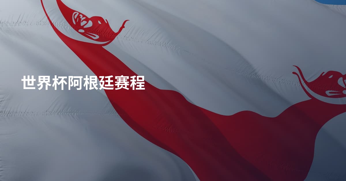 世界杯阿根廷赛程