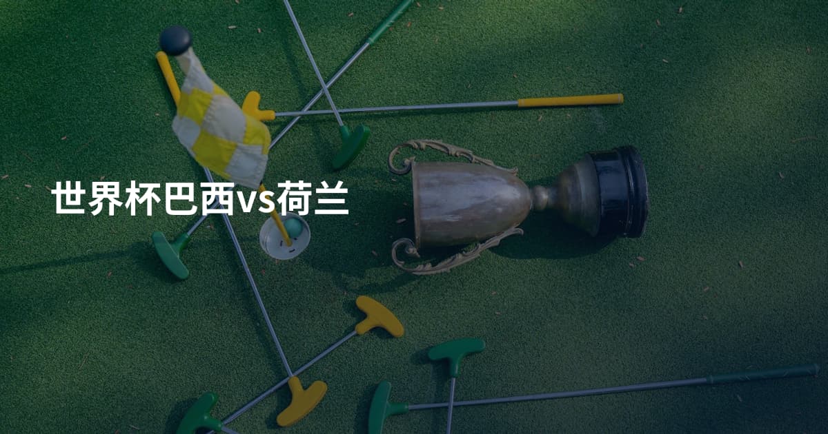 世界杯巴西vs荷兰