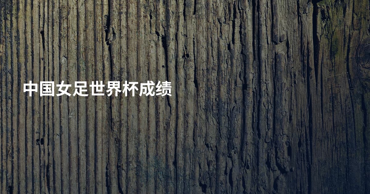 中国女足世界杯成绩