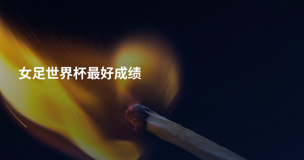女足世界杯最好成绩