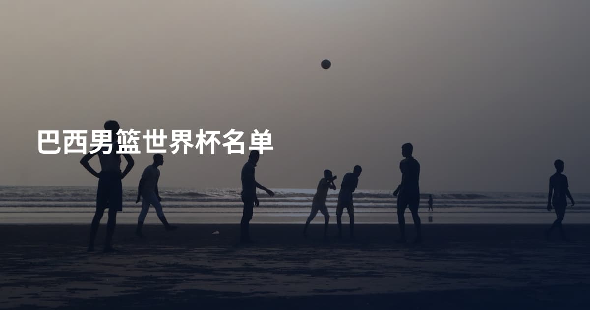 巴西男篮世界杯名单