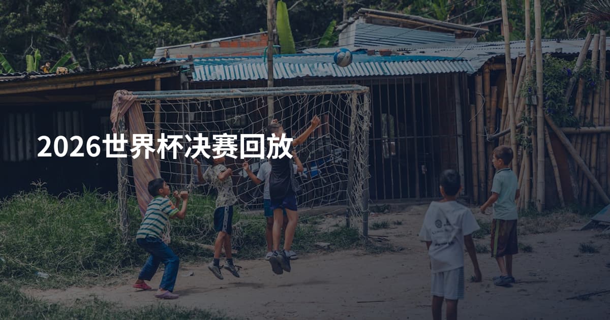 2026世界杯决赛回放