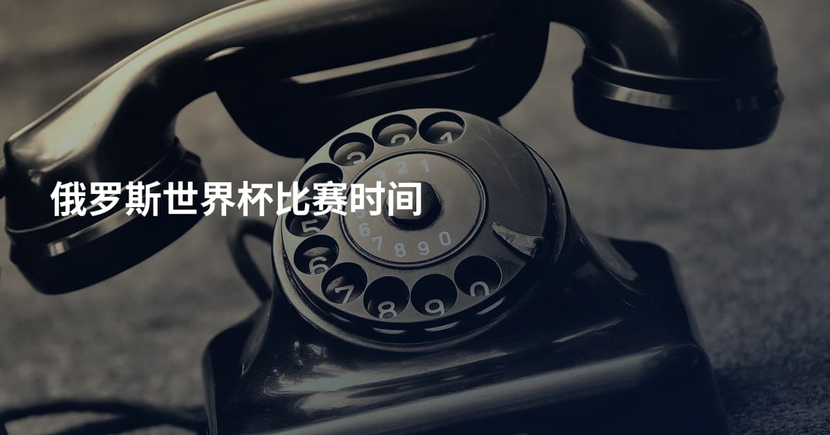 俄罗斯世界杯比赛时间