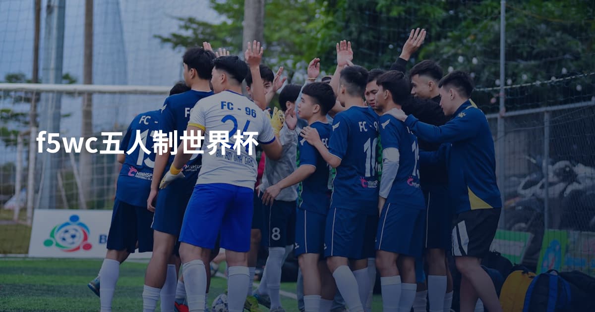 f5wc五人制世界杯
