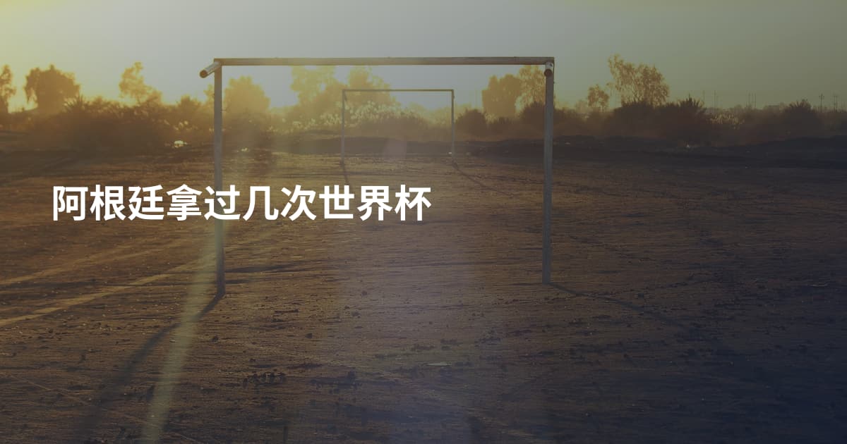阿根廷拿过几次世界杯