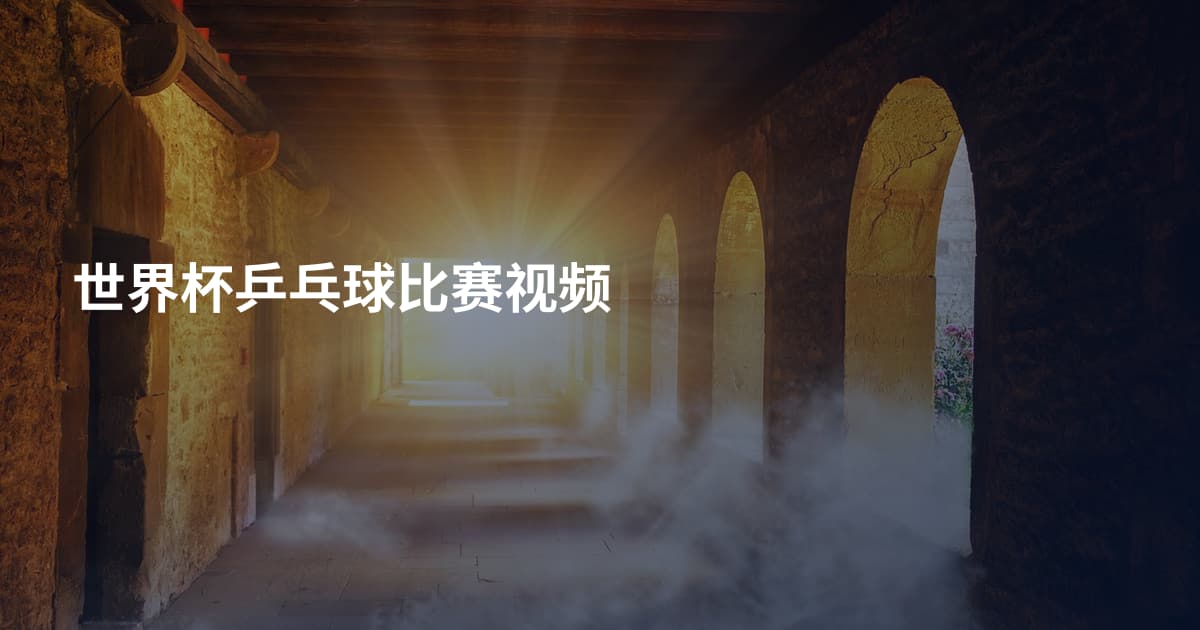 世界杯乒乓球比赛视频