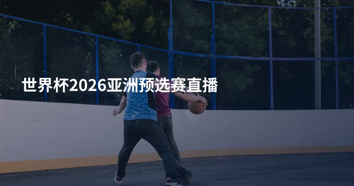 世界杯2026亚洲预选赛直播