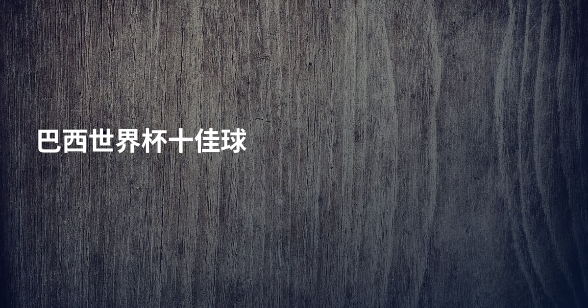 巴西世界杯十佳球