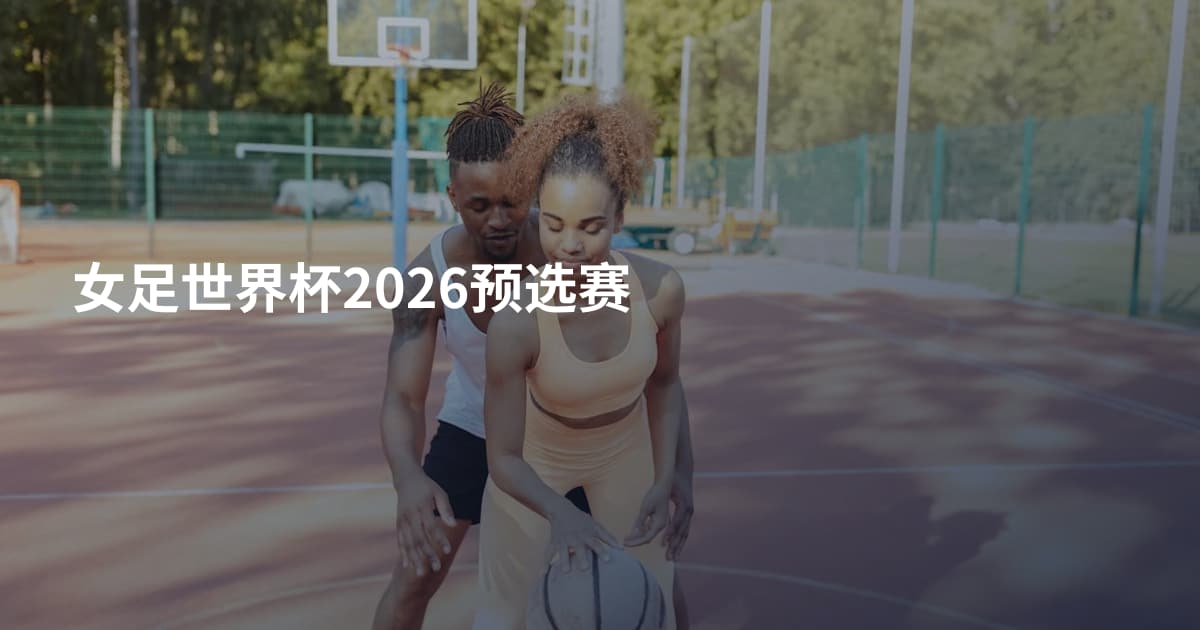 女足世界杯2026预选赛