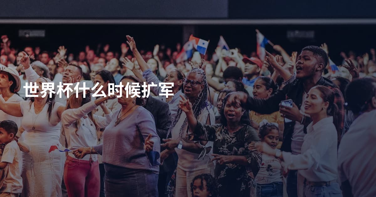 世界杯什么时候扩军