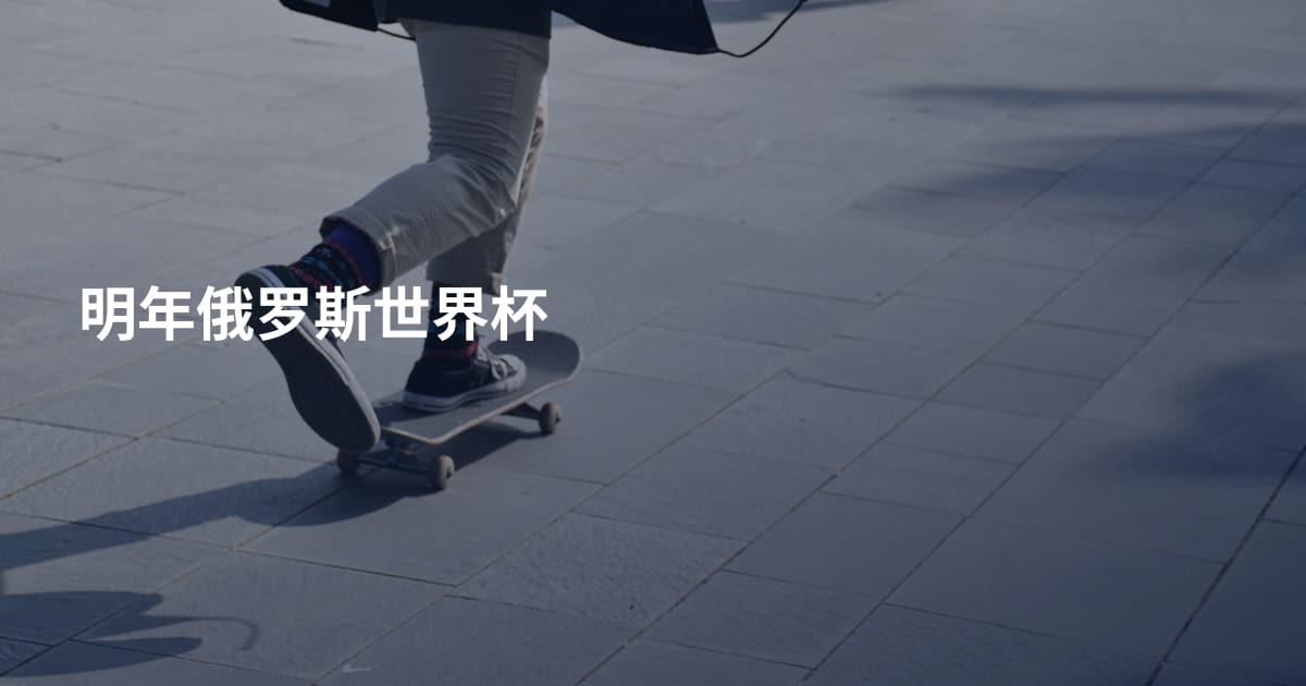 明年俄罗斯世界杯