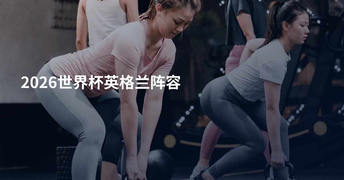 2026世界杯英格兰阵容