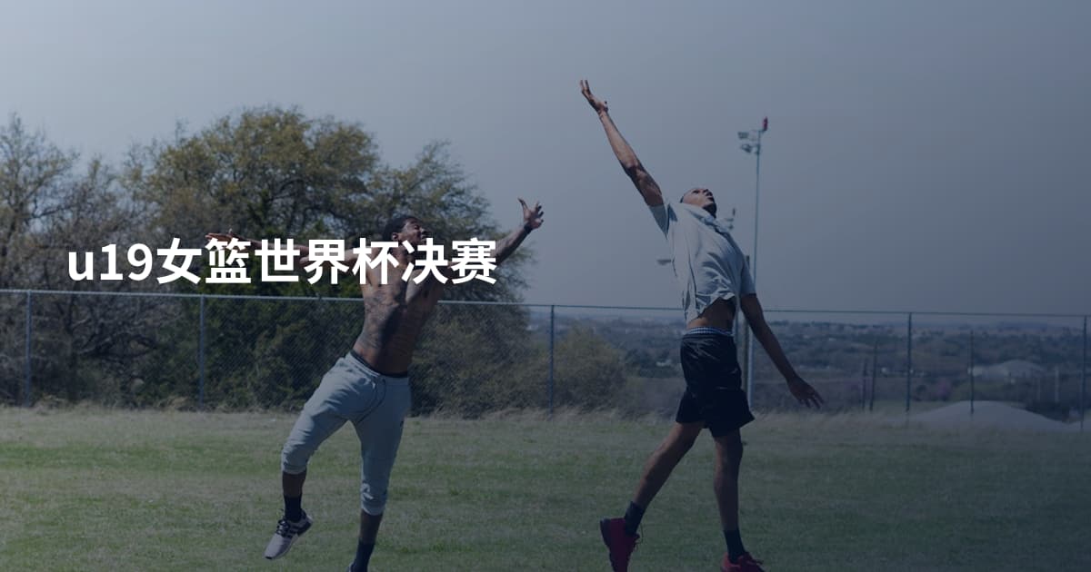 u19女篮世界杯决赛