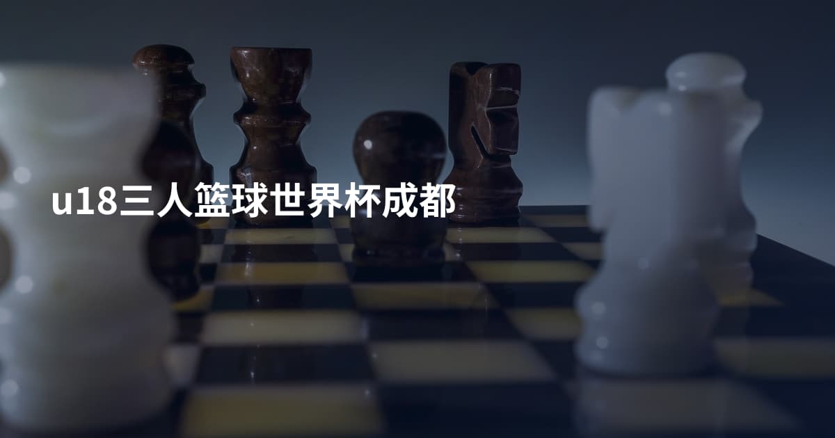 u18三人篮球世界杯成都