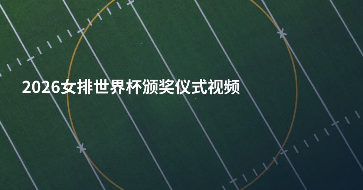 2026女排世界杯颁奖仪式视频
