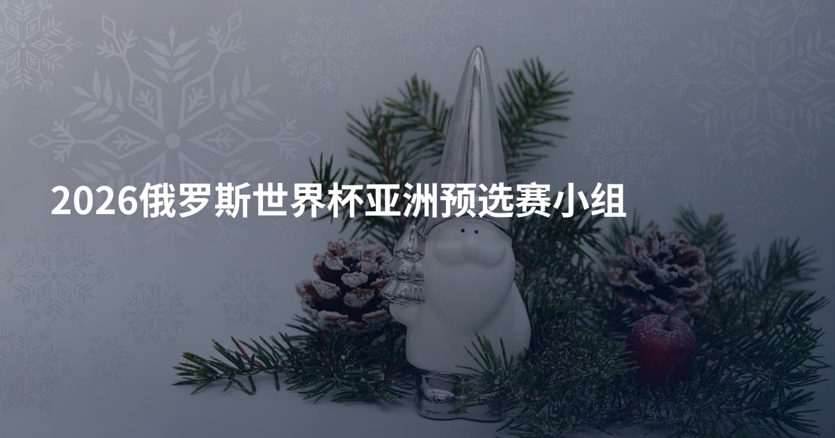 2026俄罗斯世界杯亚洲预选赛小组