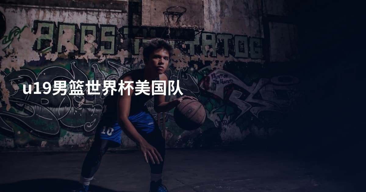 u19男篮世界杯美国队