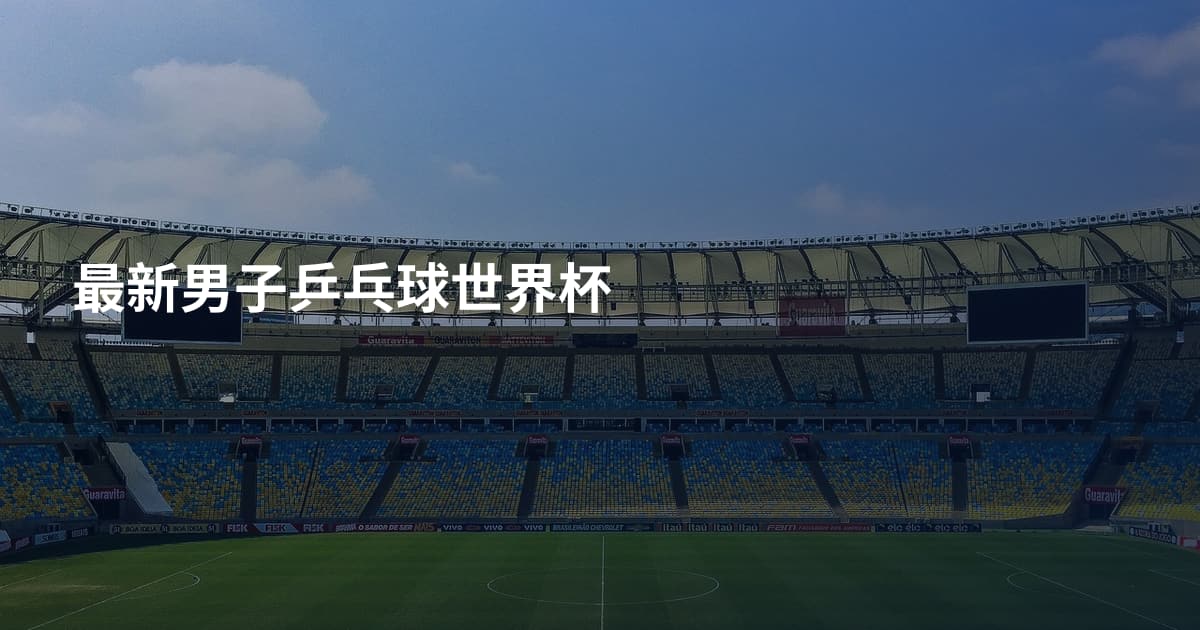 最新男子乒乓球世界杯