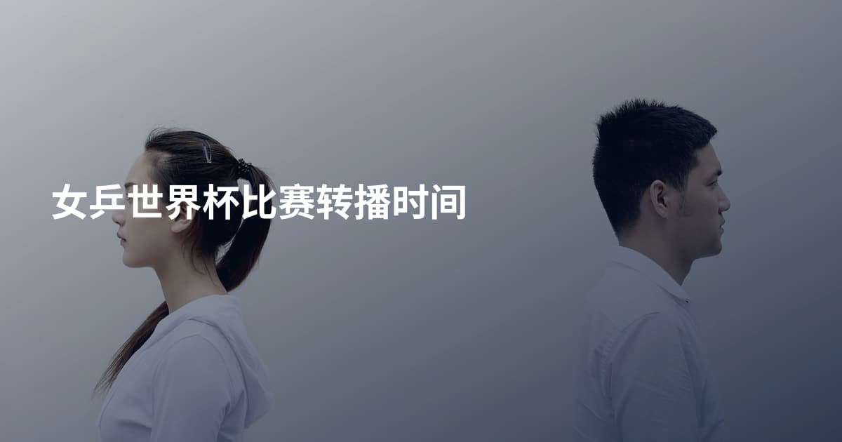 女乒世界杯比赛转播时间