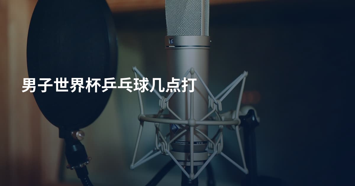 男子世界杯乒乓球几点打