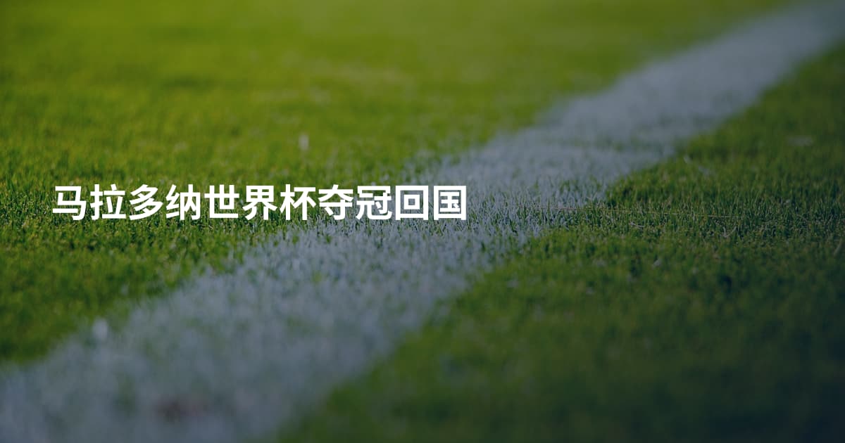 马拉多纳世界杯夺冠回国