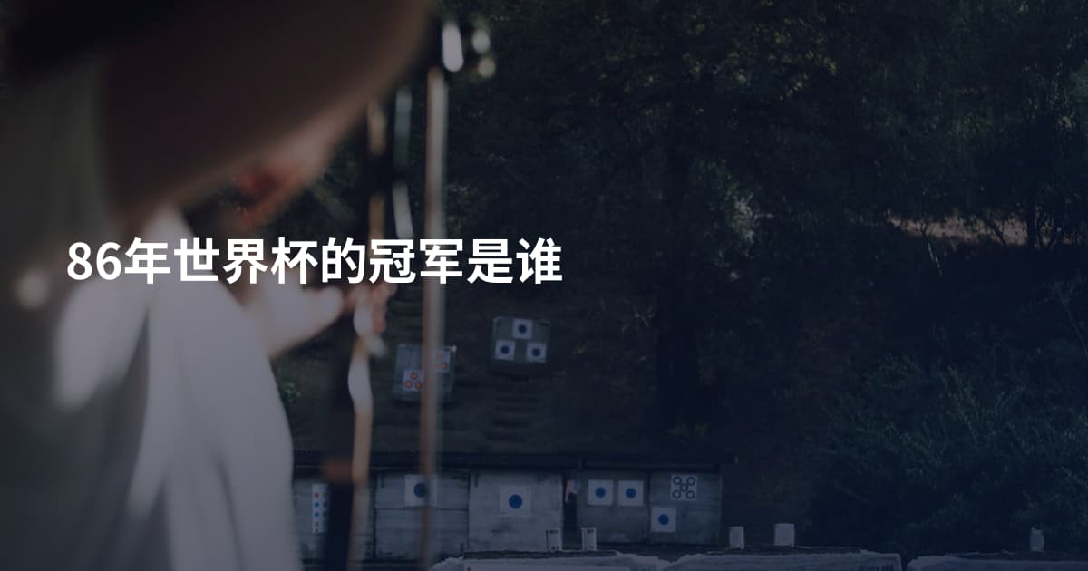86年世界杯的冠军是谁
