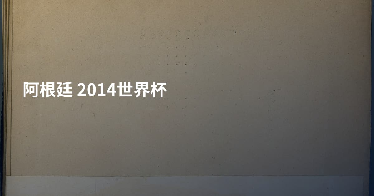 阿根廷 2014世界杯