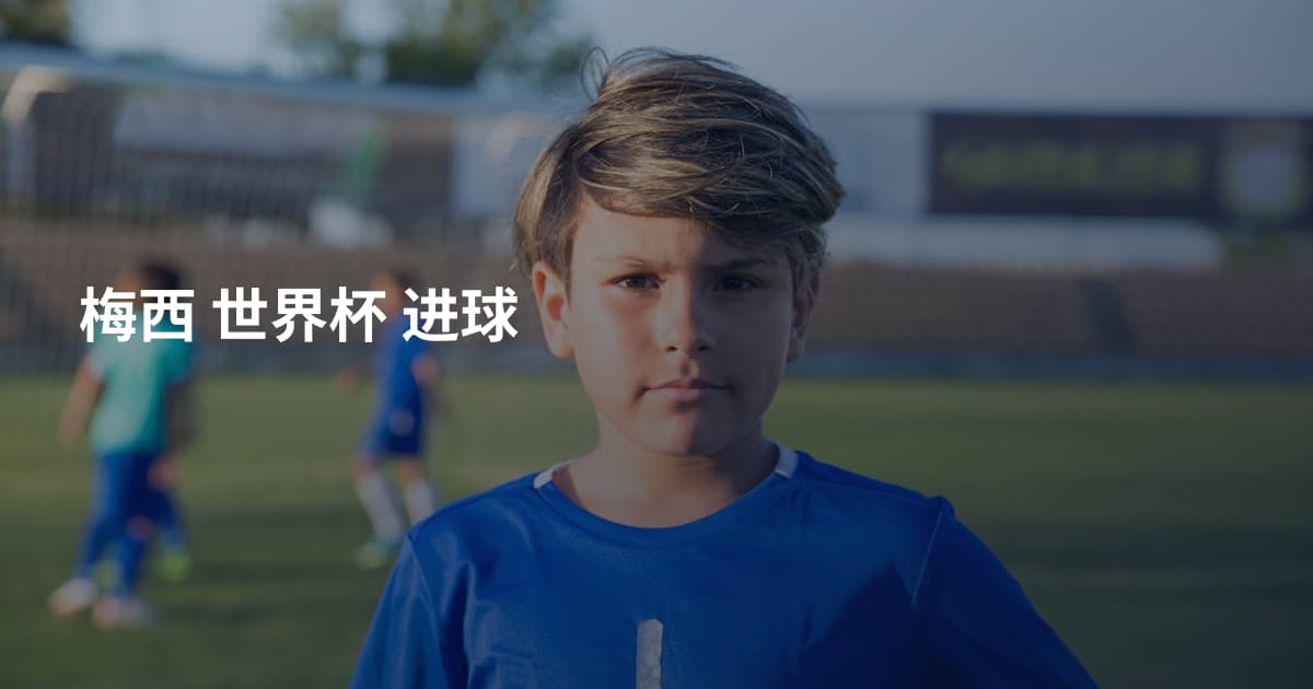 梅西 世界杯 进球
