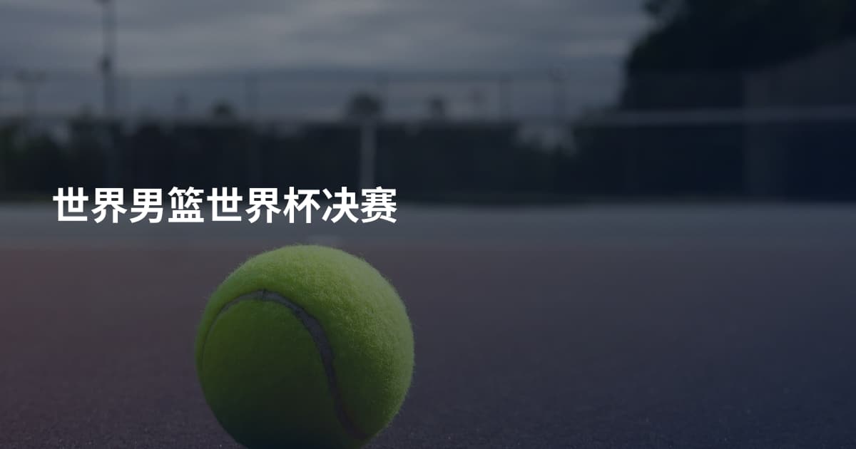 世界男篮世界杯决赛