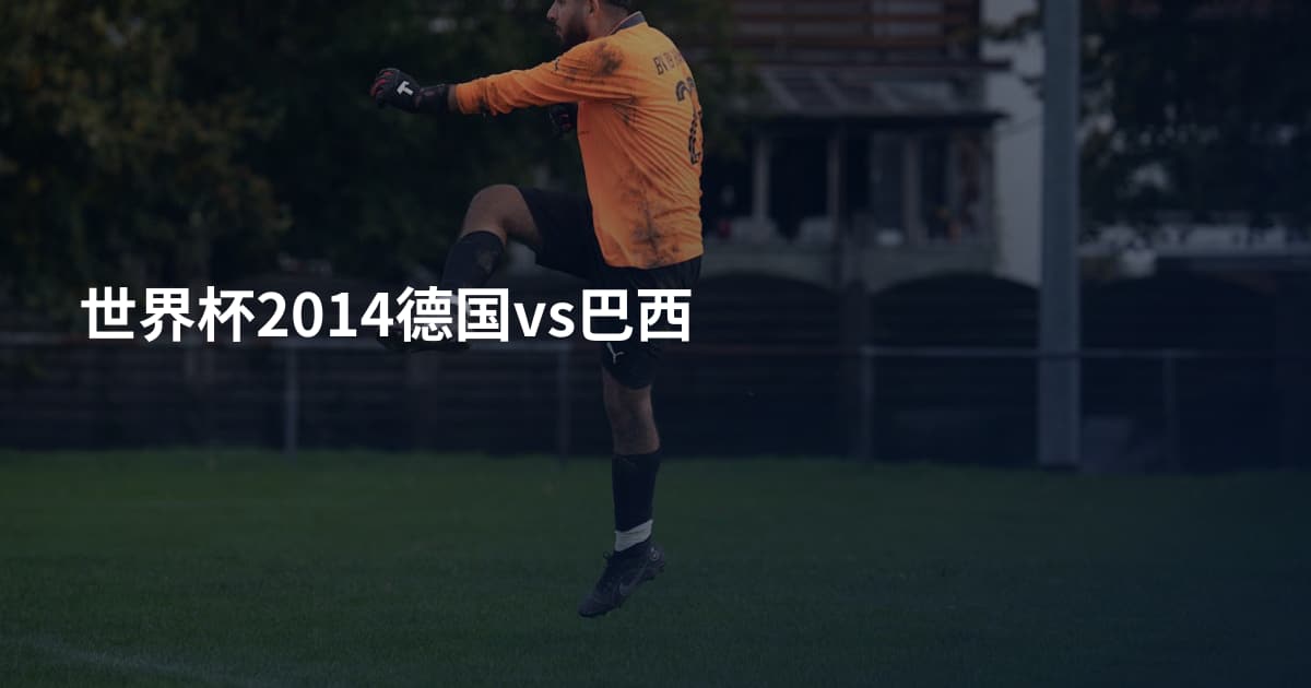 世界杯2014德国vs巴西