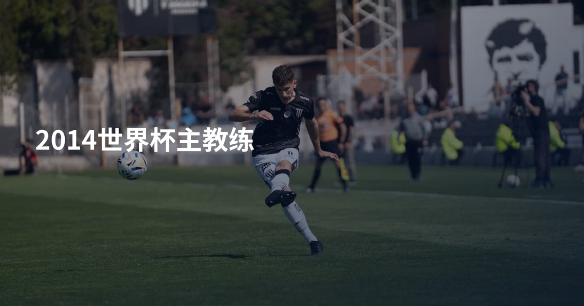 2014世界杯主教练