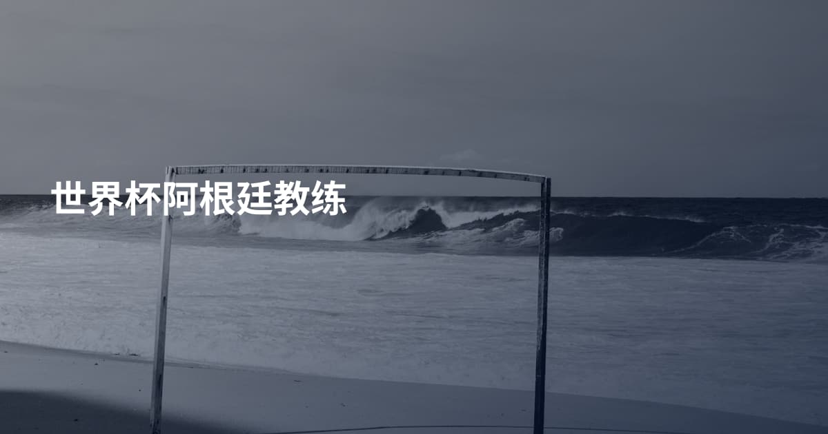 世界杯阿根廷教练