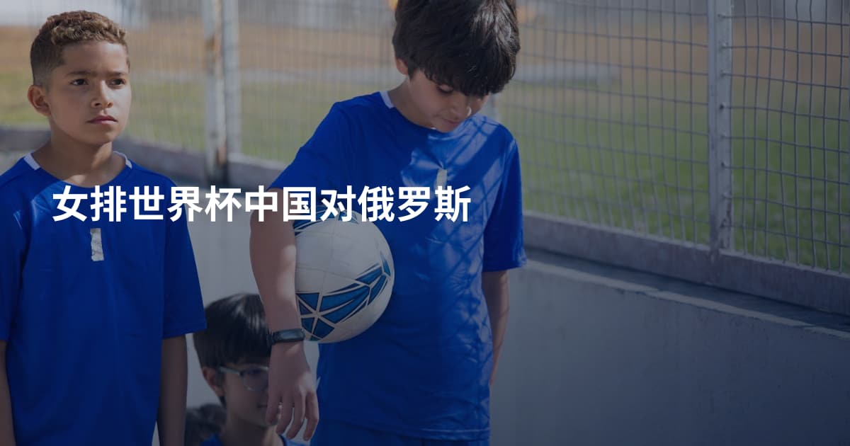 女排世界杯中国对俄罗斯
