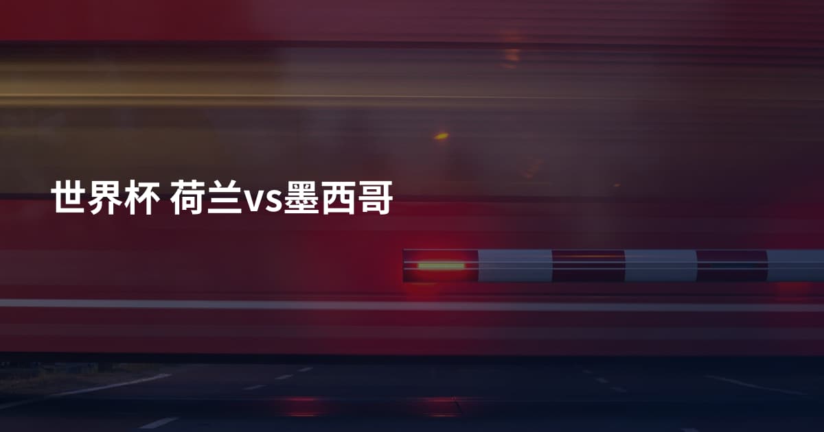 世界杯 荷兰vs墨西哥