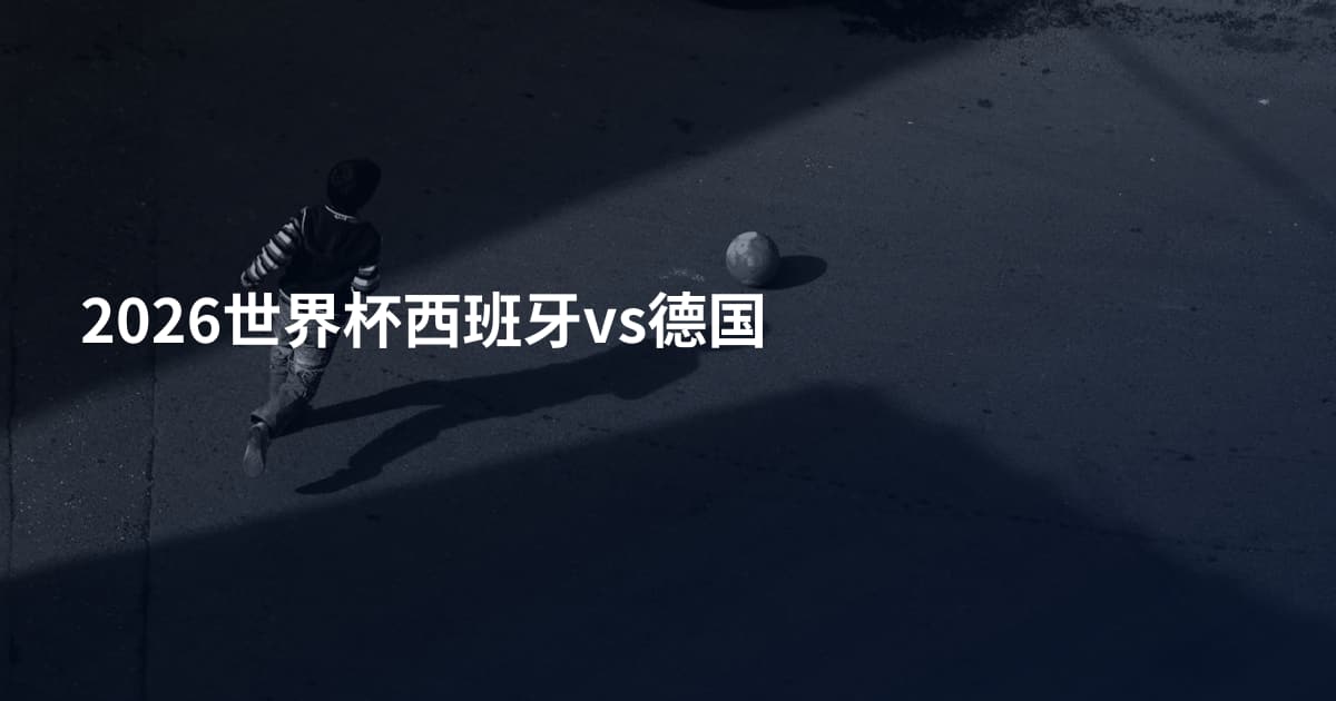 2026世界杯西班牙vs德国