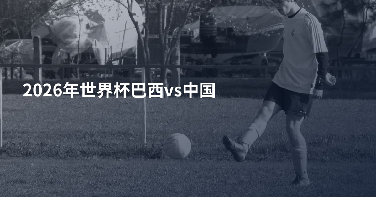 2026年世界杯巴西vs中国