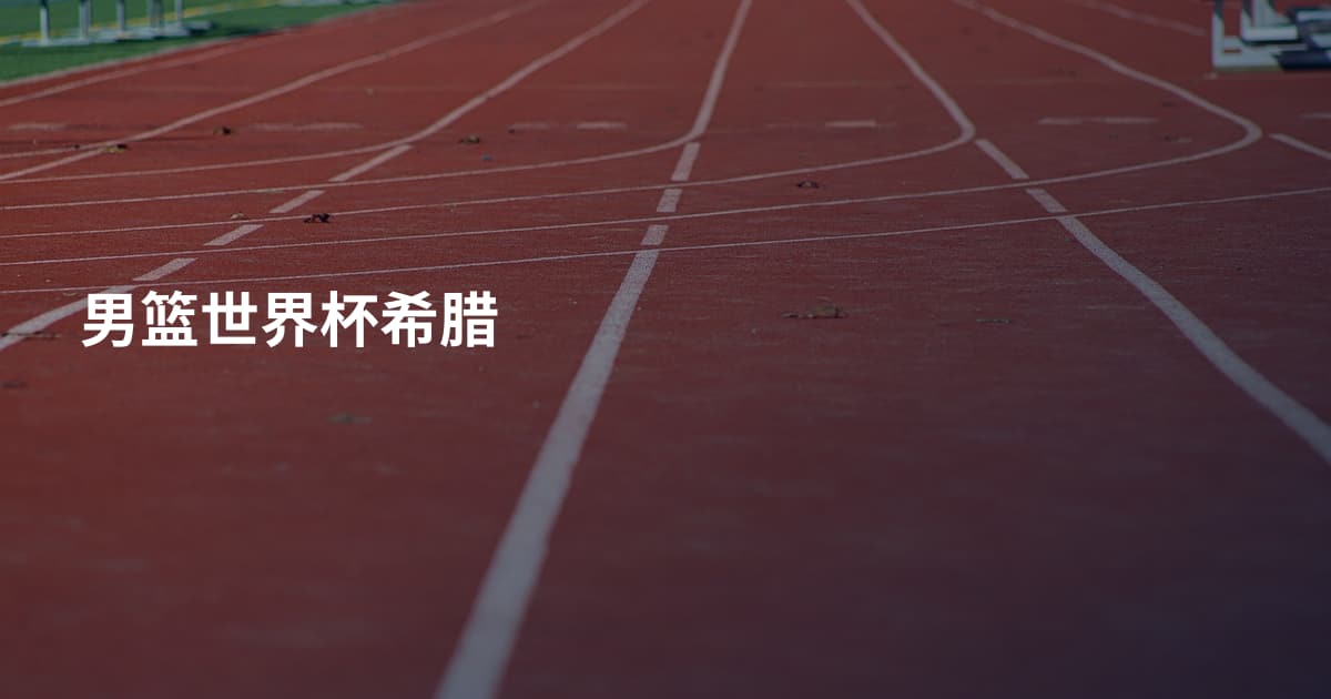 男篮世界杯希腊